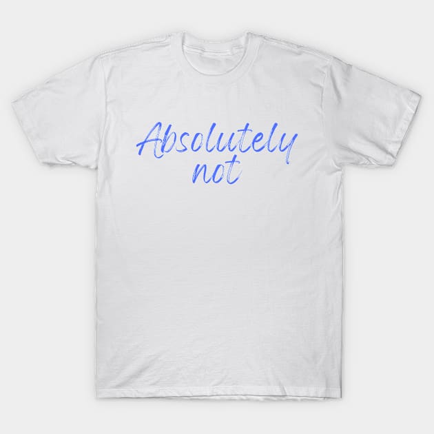 Absolutely Not (Sticker) T-Shirt T-Shirt by thisishri